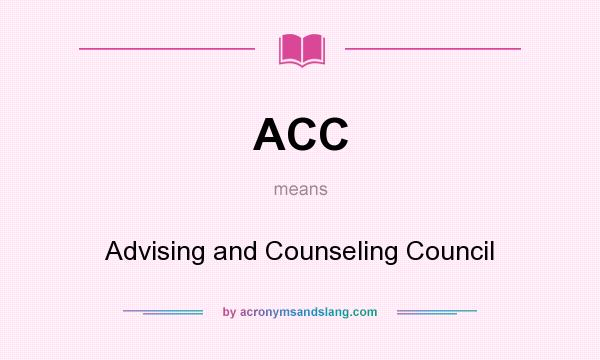 What does ACC mean? It stands for Advising and Counseling Council