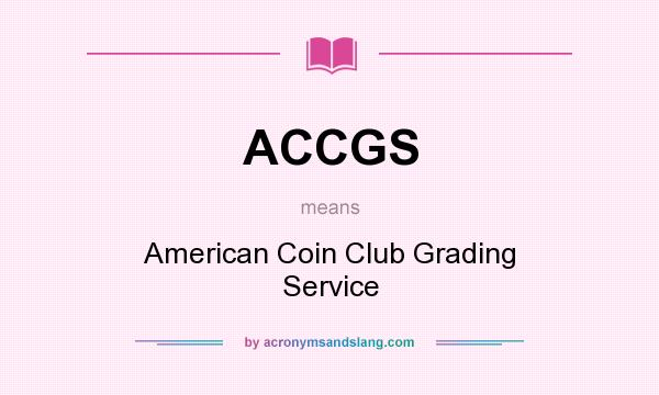 What does ACCGS mean? It stands for American Coin Club Grading Service