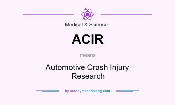 What does ACIR mean? It stands for Automotive Crash Injury Research