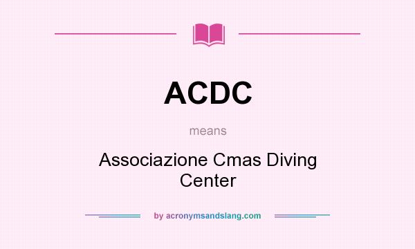 What does ACDC mean? It stands for Associazione Cmas Diving Center