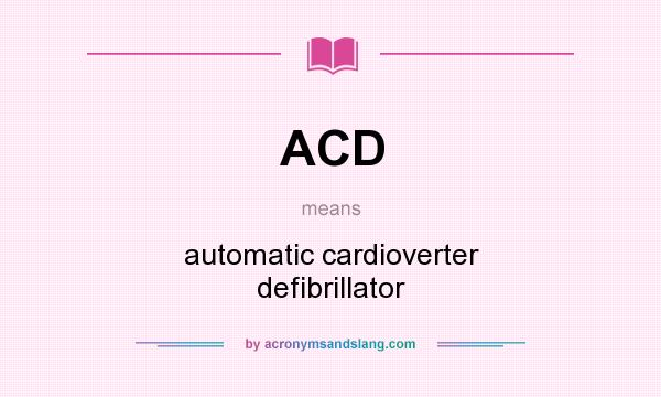 What does ACD mean? It stands for automatic cardioverter defibrillator