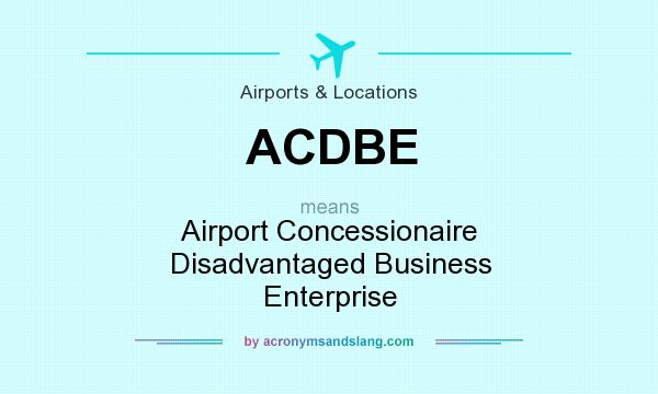 What does ACDBE mean? It stands for Airport Concessionaire Disadvantaged Business Enterprise