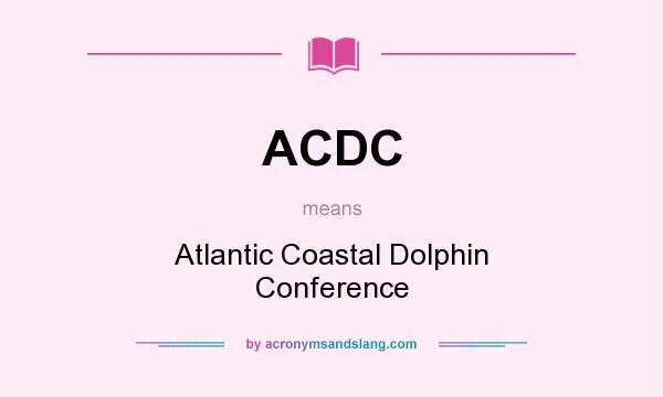 What does ACDC mean? It stands for Atlantic Coastal Dolphin Conference