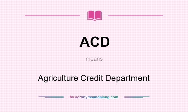 What does ACD mean? It stands for Agriculture Credit Department