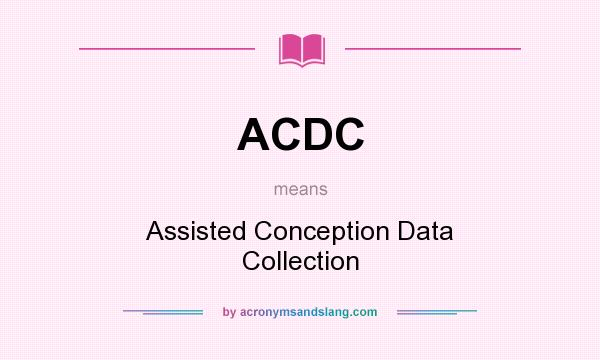 What does ACDC mean? It stands for Assisted Conception Data Collection