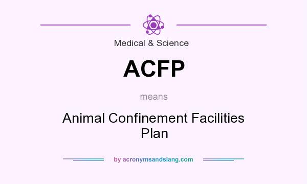 What does ACFP mean? It stands for Animal Confinement Facilities Plan