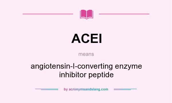 What does ACEI mean? It stands for angiotensin-I-converting enzyme inhibitor peptide