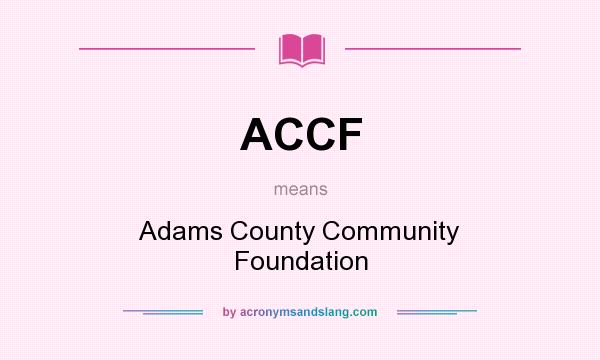 What does ACCF mean? It stands for Adams County Community Foundation