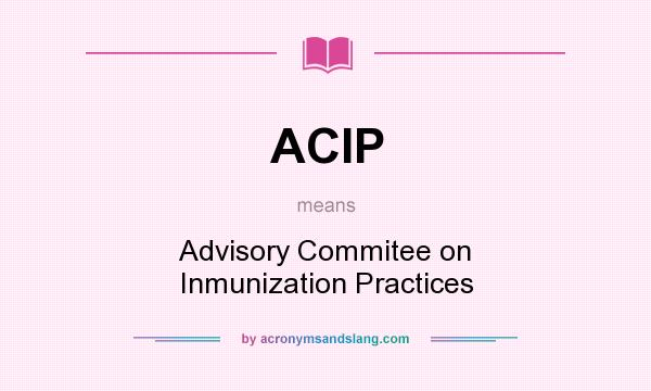 What does ACIP mean? It stands for Advisory Commitee on Inmunization Practices