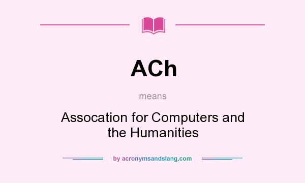 What does ACh mean? It stands for Assocation for Computers and the Humanities