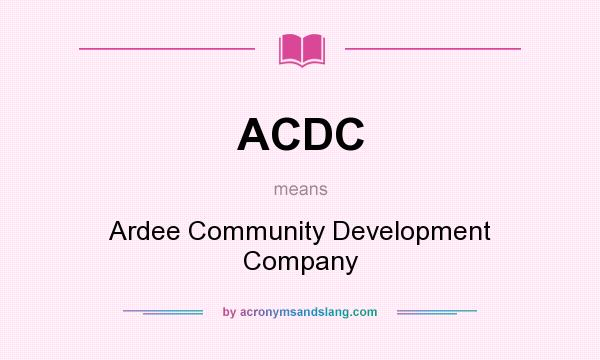 What does ACDC mean? It stands for Ardee Community Development Company