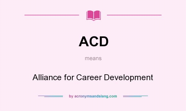What does ACD mean? It stands for Alliance for Career Development