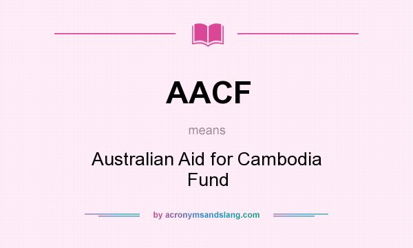 What does AACF mean? It stands for Australian Aid for Cambodia Fund