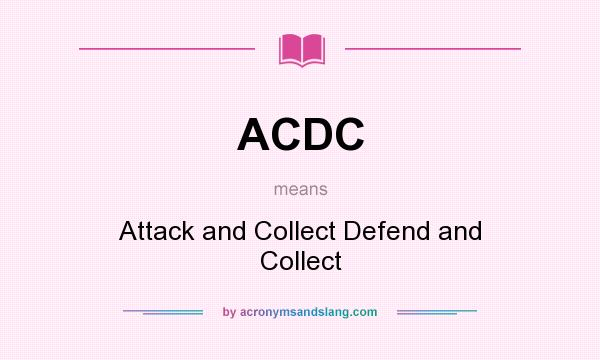 What does ACDC mean? It stands for Attack and Collect Defend and Collect