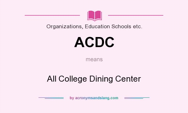 What does ACDC mean? It stands for All College Dining Center