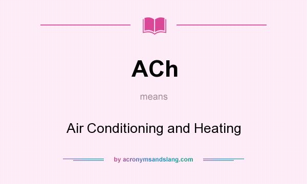 What does ACh mean? It stands for Air Conditioning and Heating