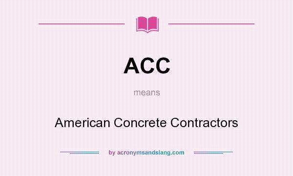 What does ACC mean? It stands for American Concrete Contractors