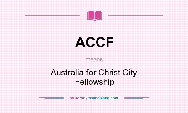 What does ACCF mean? It stands for Australia for Christ City Fellowship