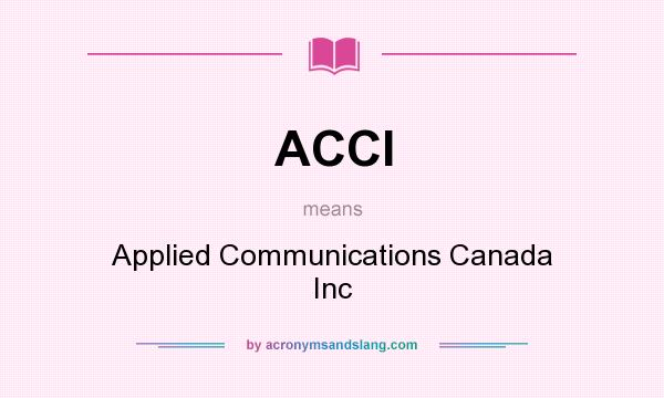 What does ACCI mean? It stands for Applied Communications Canada Inc