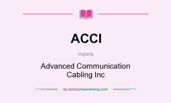 What does ACCI mean? It stands for Advanced Communication Cabling Inc