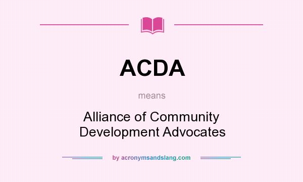 What does ACDA mean? It stands for Alliance of Community Development Advocates