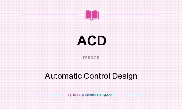 What does ACD mean? It stands for Automatic Control Design
