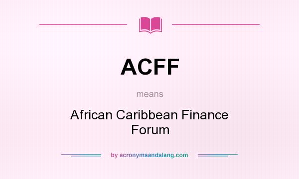 What does ACFF mean? It stands for African Caribbean Finance Forum