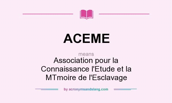 What does ACEME mean? It stands for Association pour la Connaissance l`Etude et la MTmoire de l`Esclavage