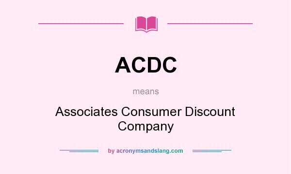 What does ACDC mean? It stands for Associates Consumer Discount Company