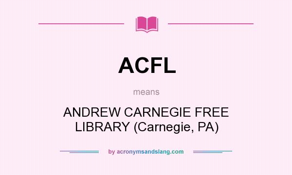 What does ACFL mean? It stands for ANDREW CARNEGIE FREE LIBRARY (Carnegie, PA)