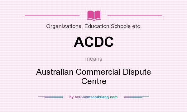 What does ACDC mean? It stands for Australian Commercial Dispute Centre