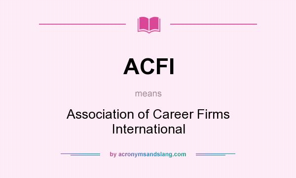 What does ACFI mean? It stands for Association of Career Firms International