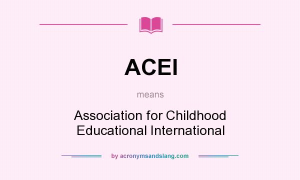 What does ACEI mean? It stands for Association for Childhood Educational International