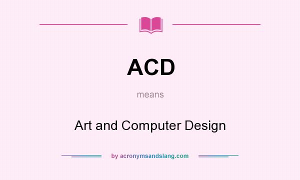 What does ACD mean? It stands for Art and Computer Design