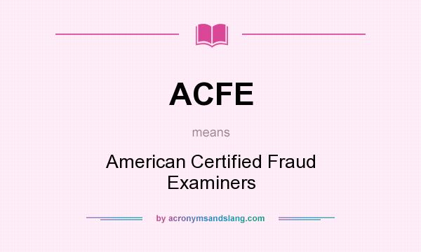 What does ACFE mean? It stands for American Certified Fraud Examiners