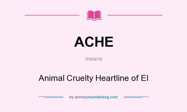 What does ACHE mean? It stands for Animal Cruelty Heartline of El