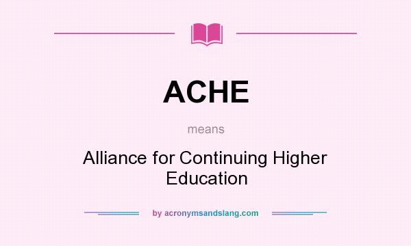 What does ACHE mean? It stands for Alliance for Continuing Higher Education