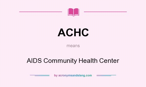What does ACHC mean? It stands for AIDS Community Health Center