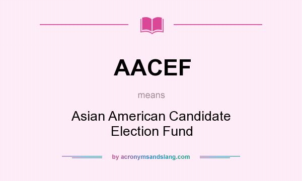 What does AACEF mean? It stands for Asian American Candidate Election Fund