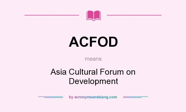 What does ACFOD mean? It stands for Asia Cultural Forum on Development