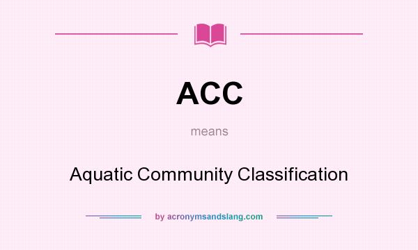 What does ACC mean? It stands for Aquatic Community Classification