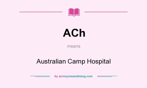 What does ACh mean? It stands for Australian Camp Hospital