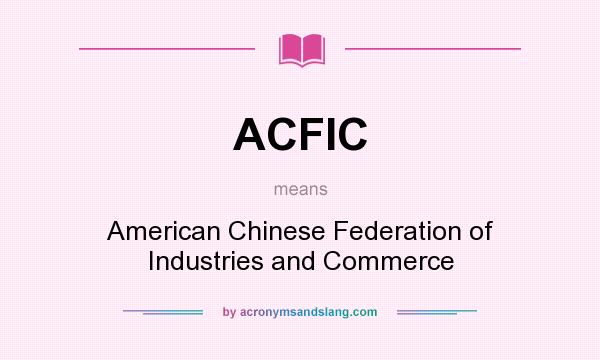 What does ACFIC mean? It stands for American Chinese Federation of Industries and Commerce