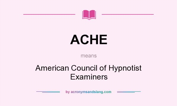 What does ACHE mean? It stands for American Council of Hypnotist Examiners