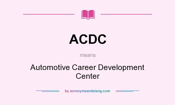 What does ACDC mean? It stands for Automotive Career Development Center