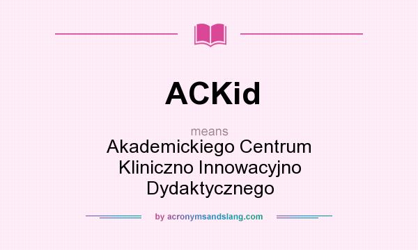 What does ACKid mean? It stands for Akademickiego Centrum Kliniczno Innowacyjno Dydaktycznego