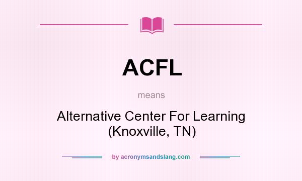 What does ACFL mean? It stands for Alternative Center For Learning (Knoxville, TN)
