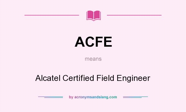 What does ACFE mean? It stands for Alcatel Certified Field Engineer