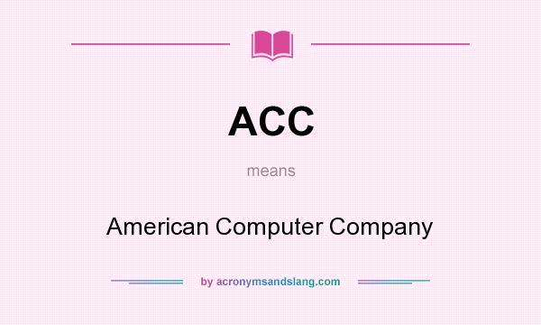 What does ACC mean? It stands for American Computer Company