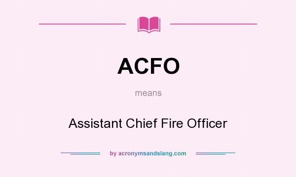 What does ACFO mean? It stands for Assistant Chief Fire Officer